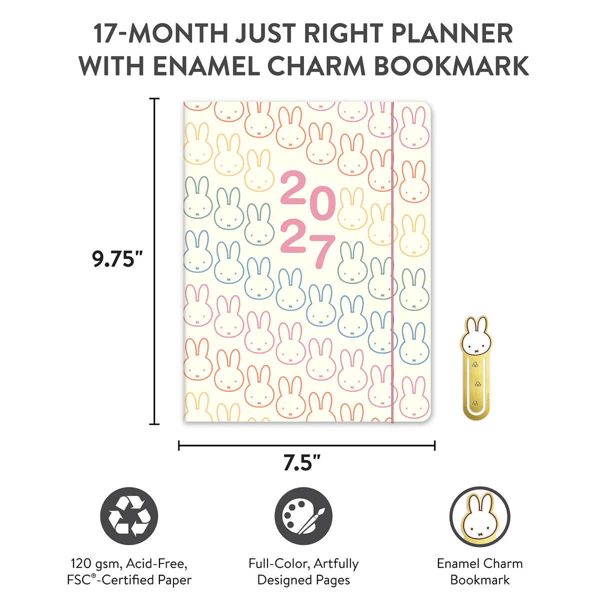 Plan the year with Miffy by your side! This slim 17-month planner (Aug. 2026–Dec. 2027) features monthly planning pages, full-color illustrations, tear-out shopping and to-do lists, and a handy interior pocket. A brass-and-enamel Miffy bookmark adds a charming touch while keeping your place with ease.
• 7.5"w × 9.75"h
• 17 months (Aug. 2026–Dec. 2027)
• 48 pages; 120 gsm acid-free FSC®-certified paper
• Softcover; Center-sewn binding
• Brass and enamel bookmark
• Elastic band closure
© Mercis bv