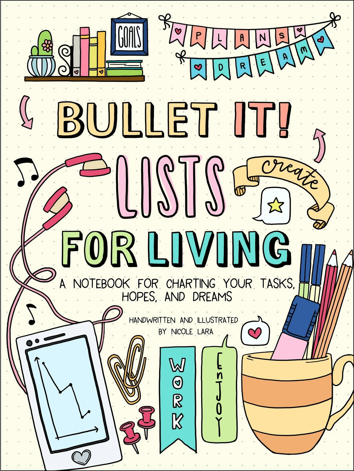 In Bullet It! Lists for Living: A Notebook for Charting Your Tasks, Hopes and Dreams, author/illustrator Nicole Lara gives bullet journalers beautifully illustrated, full-color pages and prompts for recording their “life lists.”