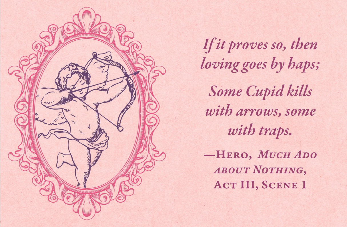 From his plays—“Love looks not with the eyes, but with the mind, and therefore is winged Cupid painted blind” (A Midsummer Night’s Dream)—to his sonnets—“Shall I compare thee to a summer's day? Thou art more lovely and more temperate” (Sonnet 18)—Shakespeare is recognized as one of the greatest love poets in English history. Even today, his words adorn cards, posters, and other gifts for special occasions.
Now fans can relive William Shakespeare’s best works through this tiny book full of his most memorab