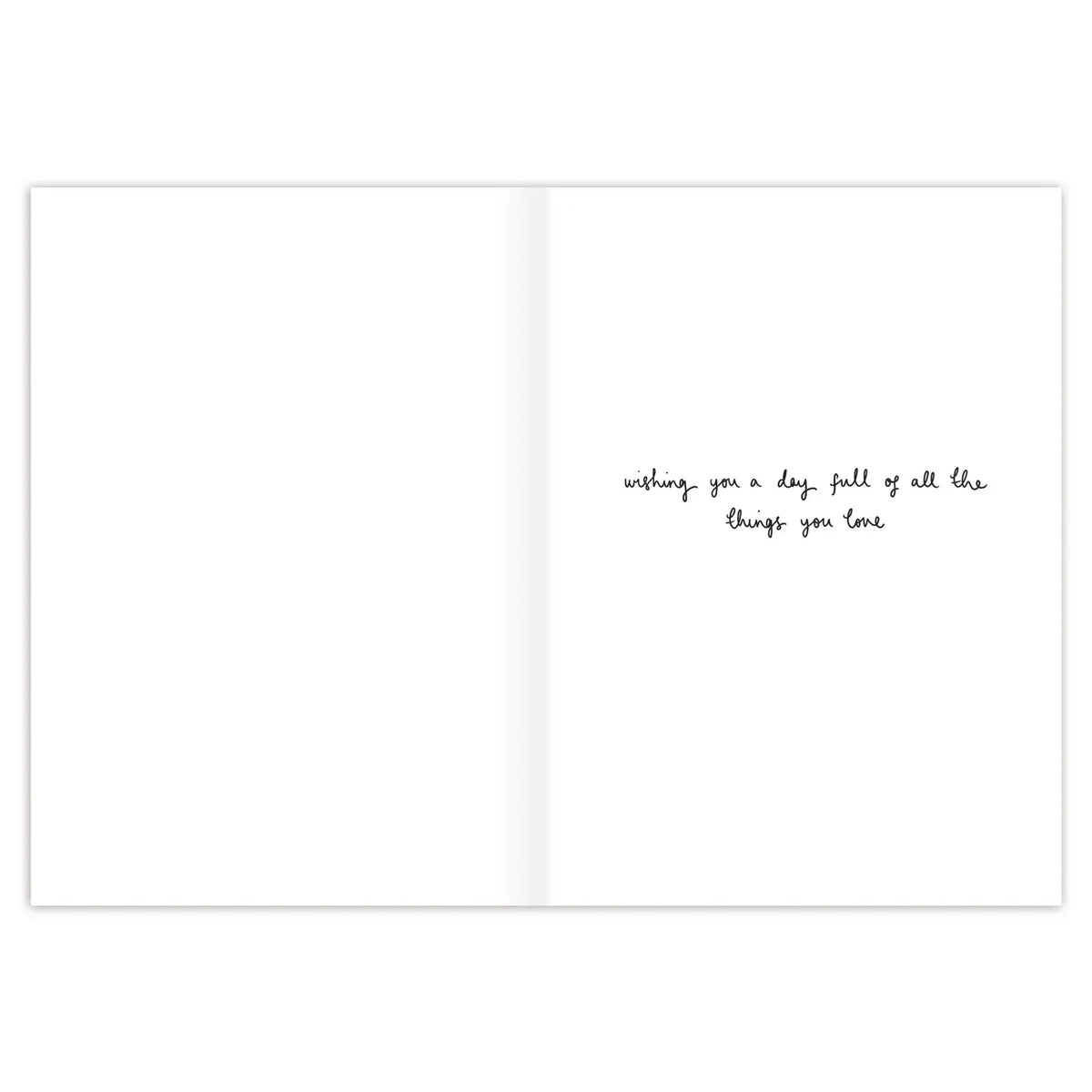 Inside verse: Wishing you a day full of all the things you love. Happy Birthday