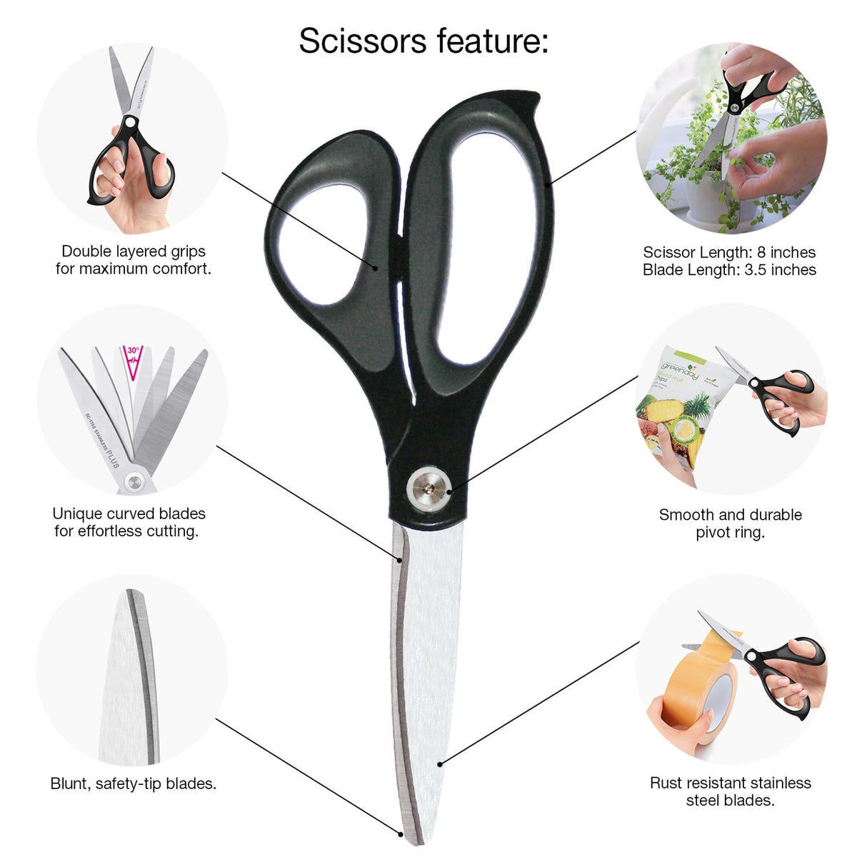 • Revolutionary curved blades offer 2x the cutting force of straight edge scissors.
• Unique curved blades continuously cut at the ideal angle of 30 degrees.
• Effortless cutting from the pivot point to the scissor tip.
• Double layered grips for maximum comfort.
• Smooth and durable pivot ring.
• Stainless steel blades.
• Available in multiple sizes and colors.
Scissor Length: 8 in