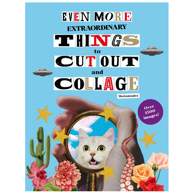 Even More Extraordinary Things to Cut Out and Collage