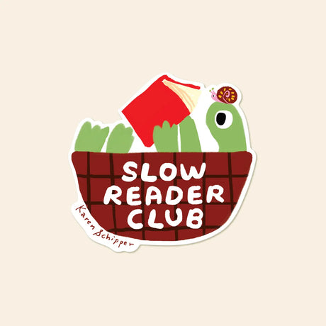 Karen Schipper Vinyl Sticker - Slow Reader

Some readers race. Others savor every page. Slow Reader Club Sticker is a book sticker featuring a cute turtle popping out of a basket of books (with a tiny snail tagging along) and the bold, relatable message “SLOW READER CLUB.”

Made from matte-coated, waterproof vinyl, it’s durable enough for laptops, planners, water bottles, and more. It’s an easy impulse add-on for cat people, best friends, and shoppers looking for a small but meaningful gift.

Measures appro