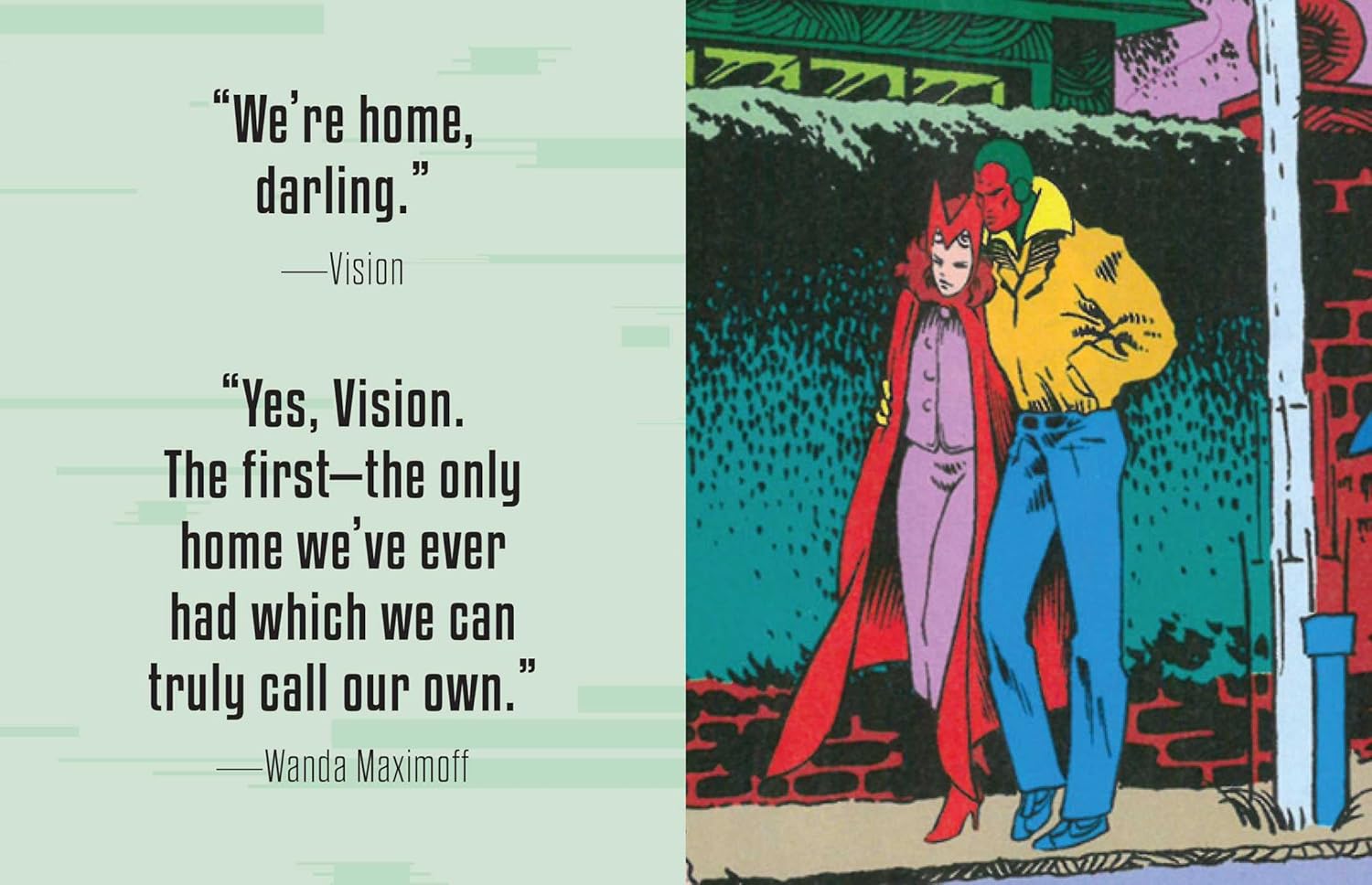 The journey of Scarlet Witch and the Vision is one of the most beloved stories in the Marvel Universe. Now, you can hold this incredible love story in the palm of your hand, with this tiny book that collects art and quotes from over four decades of Marvel comics. The perfect gift for any Marvel fan, this tiny book is a fun celebration of the most universe-shattering couple in the Marvel Universe! 

AN EPIC SAGA IN THE PALM OF YOUR HAND:  Depicting the decades-spanning story of Wanda and Vision, this 1.34" x