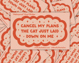 Cancel My Plans: Cat Vinyl Sticker by Molly Illustration

This kiss cut sticker of my original artwork is printed on waterproof vinyl. Perfect for water-bottles, laptops, notebooks, helmets, bikes, skateboards and more.