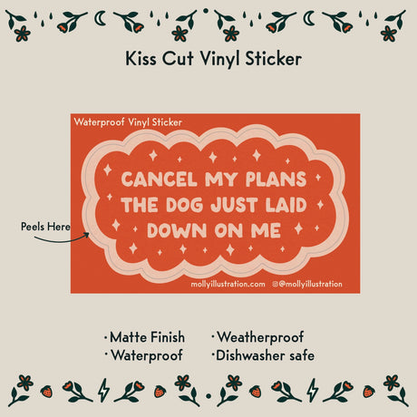 Cancel My Plans: Dog Vinyl Sticker by Molly Illustration

Everything is cancelled - the dog just got comfy!

This kiss cut sticker of my original artwork is printed on waterproof vinyl. Perfect for water-bottles, laptops, notebooks, helmets, bikes, skateboards and more.