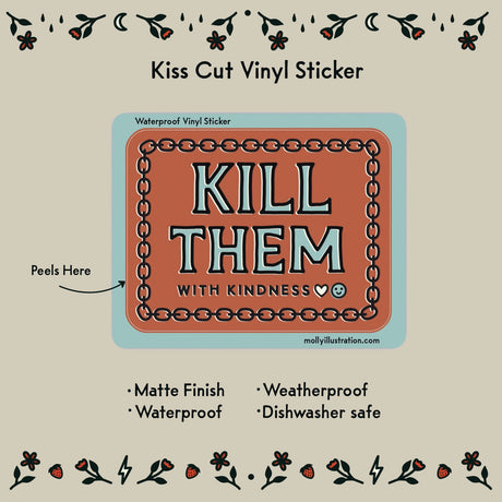 Kill Them With Kindness Vinyl Sticker by Molly Illustration

This kiss cut sticker of my original artwork is printed on waterproof vinyl. Perfect for water-bottles, laptops, notebooks, helmets, bikes, skateboards and more.