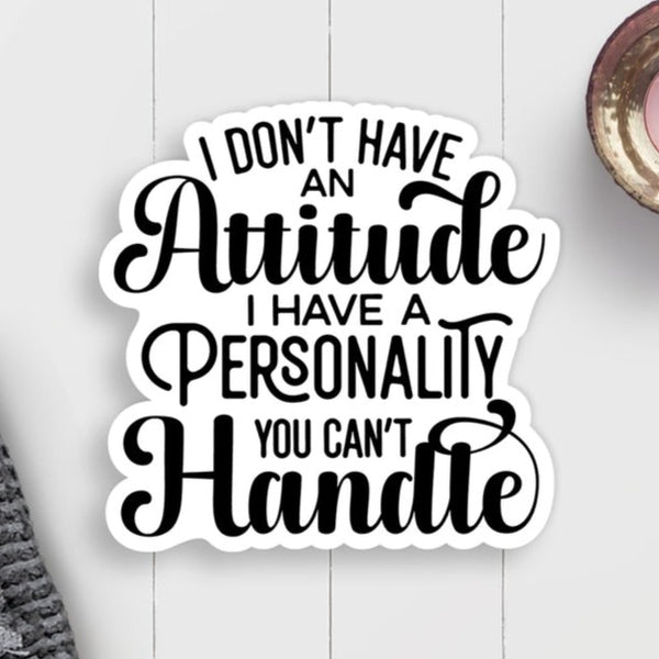 I Don't Have An Attitude, I Have A Personality You Can't Handle Vinyl Sticker