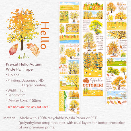 Embrace the golden glow of Fall with our&nbsp;Pre-cut Hello Autumn Wide Washi/PET Tape. Featuring watercolor autumn sceneries, delicate leaves, and poetic seasonal quotes, this design captures the fleeting beauty of the season in every strip. Pre-cut for effortless use—simply peel, place, and let autumn bloom across your pages.