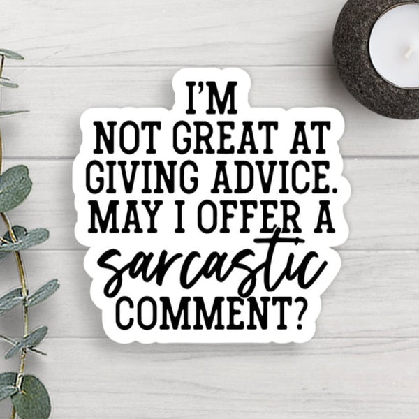 I Am Not Great At Giving Advice. May I Offer A Sarcastic Comment Vinyl Sticker