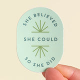 Empower yourself and celebrate strong women with our She Believed She Could Decal Sticker! This inspiring design is a perfect reminder of the strength and determination within every woman. This sticker is ideal for your laptop, water bottle, or any surface that needs a touch of motivation. Whether you're chasing dreams, breaking barriers, or supporting your fellow women, this decal serves as a daily affirmation of resilience and ambition. It also makes a thoughtful gift for the strong women in your life—fri