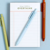 Keep track of every little detail with the Things I Need to Overthink Notepad. This 4” x 6” lined notepad is perfect for jotting down to-dos, plans, and those late-night thoughts you can’t shake. A great desk essential for list-makers, planners, and overthinkers, it makes a fun and practical gift for students, coworkers, or anyone who loves a good checklist. Bonus: colored page edges add a touch of personality to your note-taking!

Features:

120 sheets, lined pages with pink gilded edges&nbsp;
Size: 4×6"