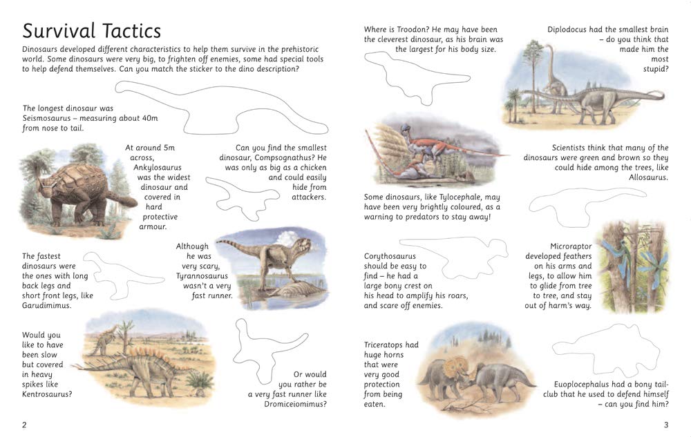 This is the most amazingly ferocious dinosaur sticker book ever, with 100 easy-to-peel stickers. You can have fun discovering which of these incredible animals was the biggest, the smallest, the fastest, the slowest...and of course the scariest!

Simple-to-read captions provide fascinating facts about dinosaurs and the prehistoric world. You can decide exactly where your dinosaurs live with the reusable stickers and a fantastic habitat page.