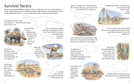 This is the most amazingly ferocious dinosaur sticker book ever, with 100 easy-to-peel stickers. You can have fun discovering which of these incredible animals was the biggest, the smallest, the fastest, the slowest...and of course the scariest!

Simple-to-read captions provide fascinating facts about dinosaurs and the prehistoric world. You can decide exactly where your dinosaurs live with the reusable stickers and a fantastic habitat page.