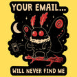 Wicked Clothes - Your Email Will Never Find Me Vinyl Sticker

• Durable &amp; weatherproof
• Made of thick vinyl which protects from scratching, rain &amp; sunlight
• Size: 3" x 2.5" inches