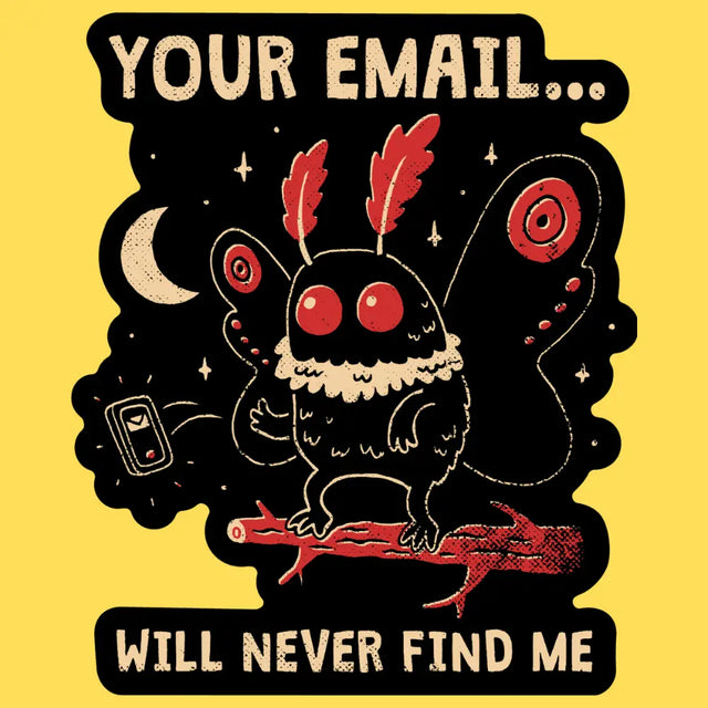 Wicked Clothes - Your Email Will Never Find Me Vinyl Sticker

• Durable &amp; weatherproof
• Made of thick vinyl which protects from scratching, rain &amp; sunlight
• Size: 3" x 2.5" inches