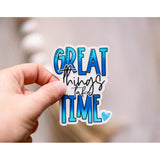 Great Things Take Time Clear Vinyl Sticker