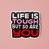 Life is Tough But So Are You Vinyl Sticker