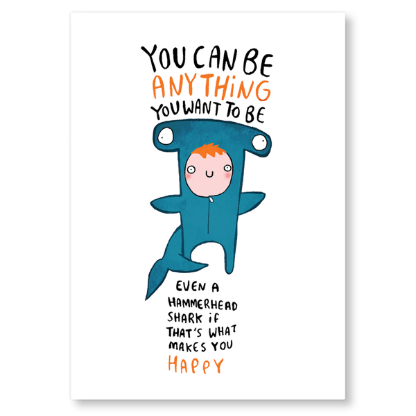 You can be anything you want to be, even a hammerhead shark if that's what makes you happe - Postcard
